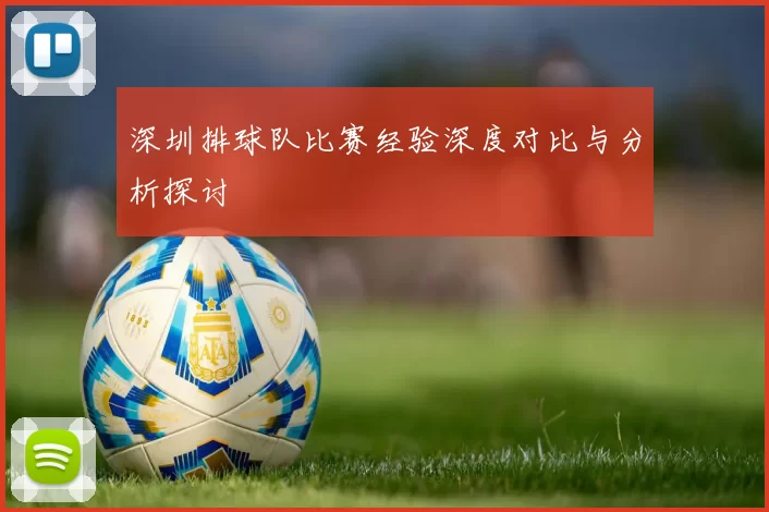 深圳排球队比赛经验深度对比与分析探讨