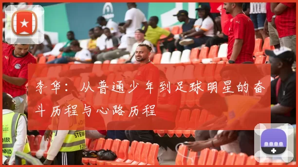 李华：从普通少年到足球明星的奋斗历程与心路历程