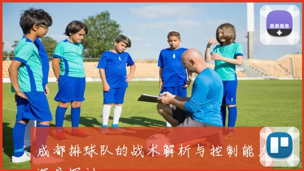 成都排球队的战术解析与控制能力深度探讨